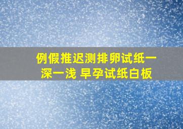 例假推迟测排卵试纸一深一浅 早孕试纸白板